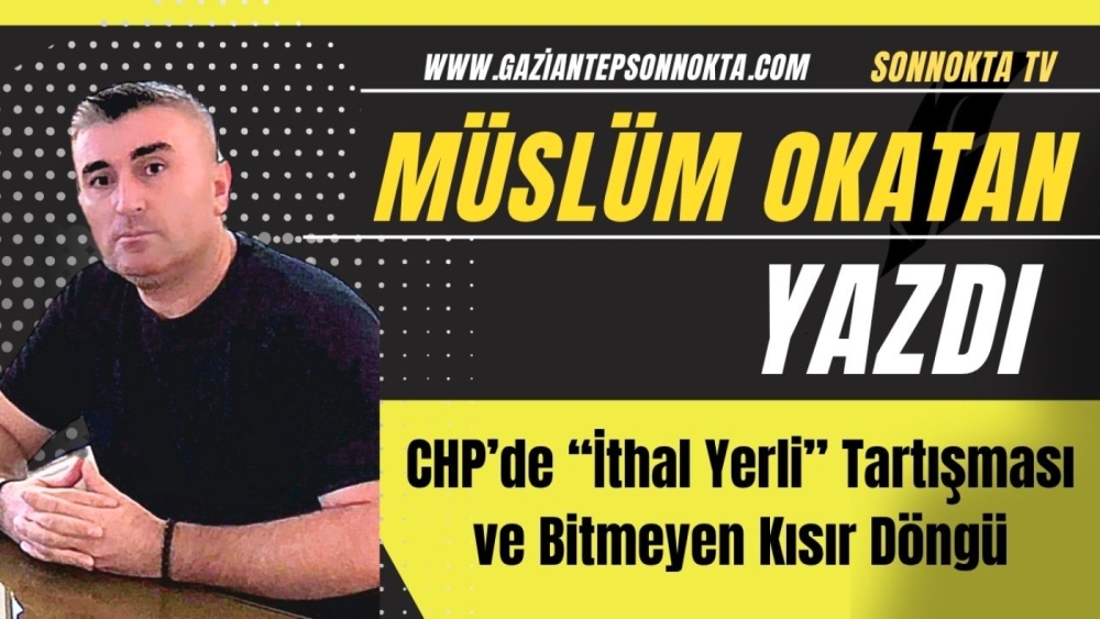 CHP’de “İthal Yerli” Tartışması ve Bitmeyen Kısır Döngü
